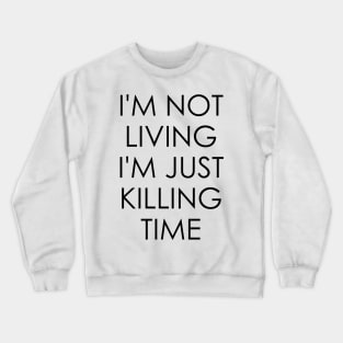 I'm Not Living I'm Just Killing Time Crewneck Sweatshirt